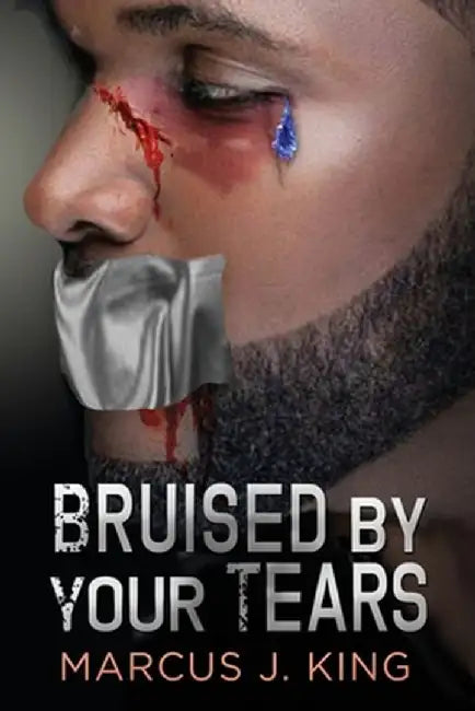 Bruised by your Tears by Marcus J. King
