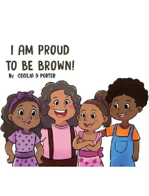 I Am Proud to Be Brown! by Cecilia D. Porter