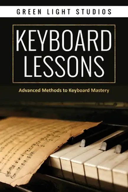 Keyboard Lessons: Advanced Methods to Keyboard Mastery by Green Light Studios