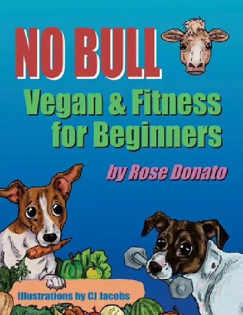 No Bull: Vegan & Fitness for Beginners by Rose Donato
