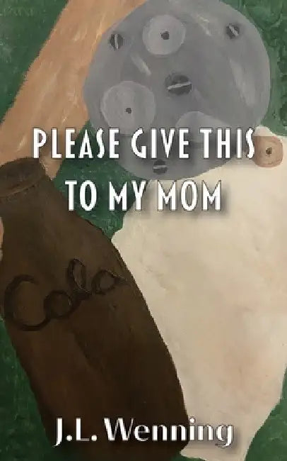 Please Give This to my Mom by J. L. Wenning