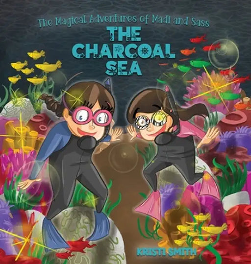 The Magical Adventures of Madi and Sass - The Charcoal Sea by Kristi Smith