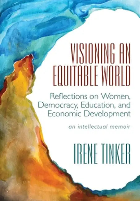 Visioning an Equitable World: Reflections on Women, Democracy, Education, and Economic Development by Irene Tinker