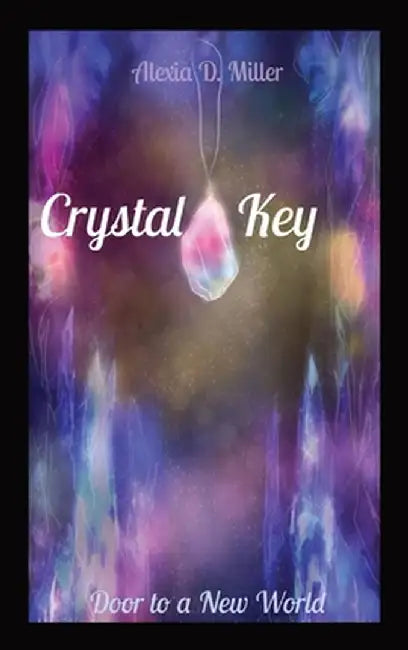 Crystal Key: Door to a New World by Alexia D. Miller