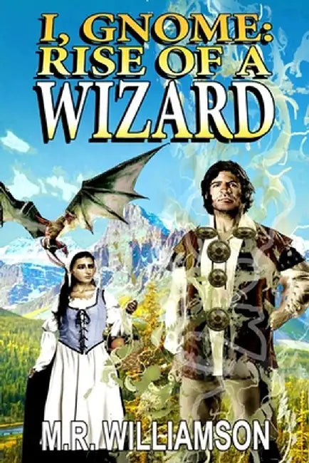 I, Gnome: Rise of a Wizard by M. R. Williamson