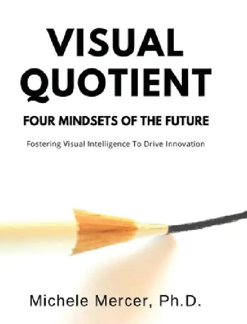 Visual Quotient: Four Mindsets of the Future by Michele Mercer