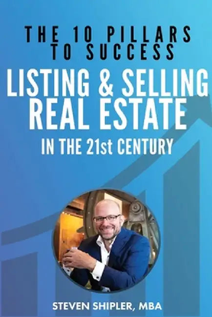 The 10 Pillars To Success - Listing And Selling Real Estate by Steven Shipler