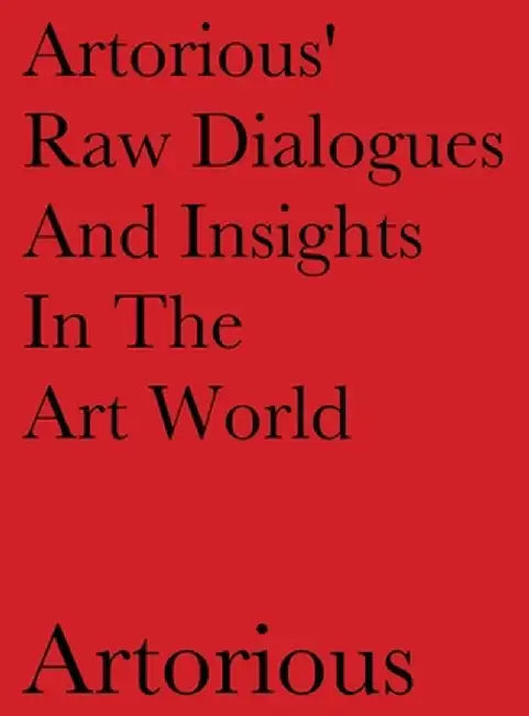 Artorious' Raw Dialogues And Insights In The Art World by Artorious Artorious