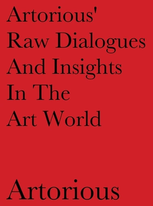 Artorious' Raw Dialogues And Insights In The Art World by Artorious Artorious