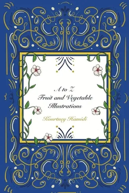 A to Z: Fruit and Vegetable Illustr... by Kourtney D. Hamidi