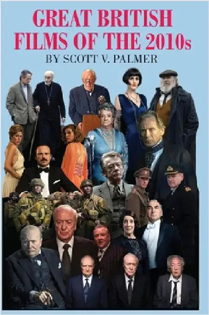 GREAT BRITISH FILMS OF THE 2010s by Palmer, Scott V.