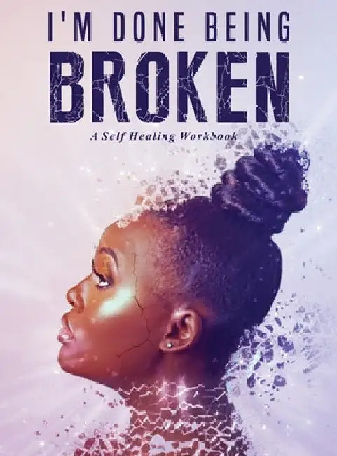 I'm Done Being Broken: "A Self Healing WorkBook" by Antwoinette Ayers