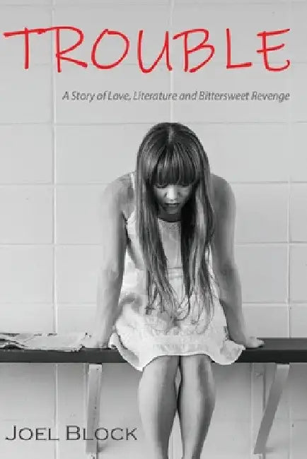 Trouble: A Story of Love, Literature and Bittersweet Revenge by Joel Block