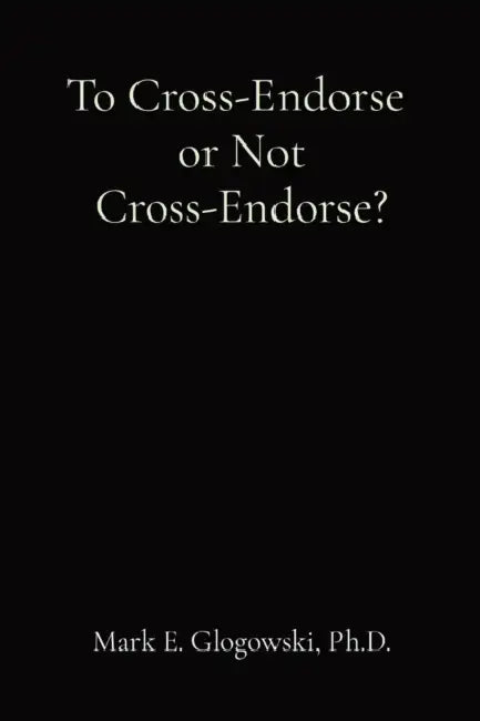 To Cross-Endorse or Not Cross-Endorse? by Mark E. Glogowski
