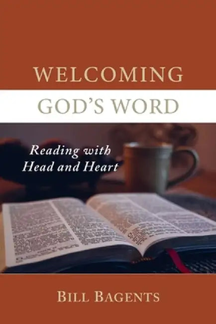 Welcoming God's Word: Reading with Head and Heart by Bill Bagents