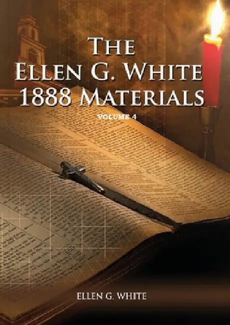 1888 Materials Volume 4: (1888 Message, Country living, Final time events quotes, Justification by Faith according to the Third Angels Message) by Ellen G. White