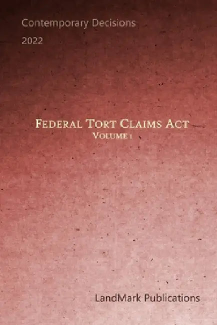 Federal Tort Claims Act: Volume 1 by Landmark Publications