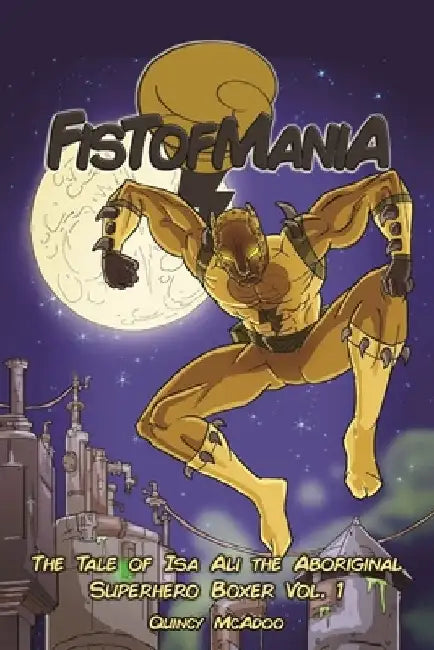 Fistofmania: The Tale Of Isa Ali The Aboriginal Superhero Boxer Vol. 1 by Quincy McAdoo