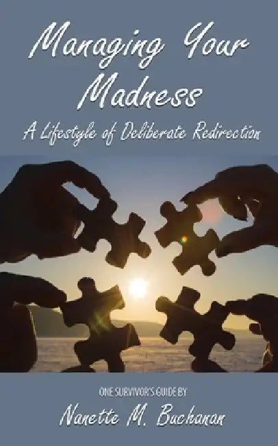 Managing Your Madness: A Lifestyle of Deliberate Redirection by Nanette M. Buchanan