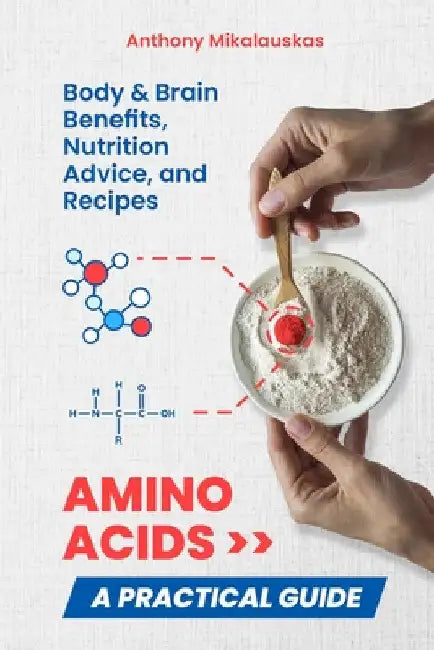 Amino Acids: A Practical Guide by Anthony Mikalauskas