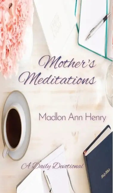 Mother's Meditations: A Daily Devotional by Madlon Ann Henry