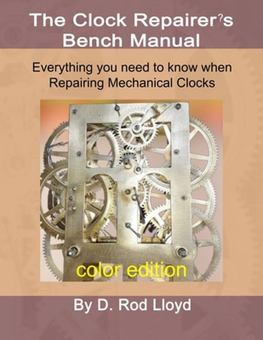 Clock Repairer's Bench Manual: Everything you need to know When Repairing Mechanical Clocks by D. Rod Lloyd