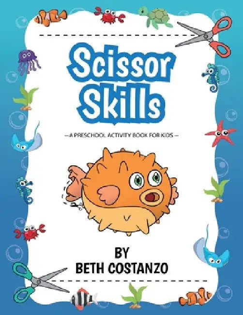 Scissors Skills Preschool Workbook For Kids ages 2-6: A Fun Cutting Practice Book for Preschoolers ages 3-6 by Beth Costanzo