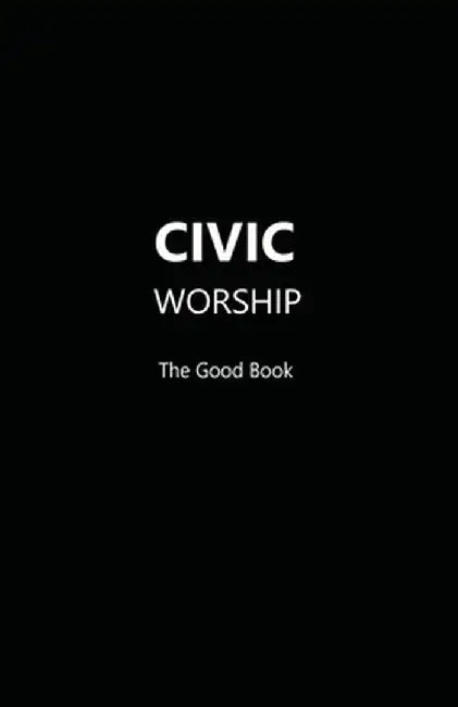 CIVIC WORSHIP The Good Book (Black Cover) by Contributing Editors