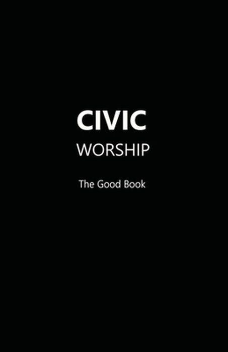 CIVIC WORSHIP The Good Book (Black Cover) by Contributing Editors