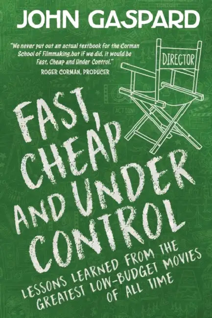 Fast, Cheap & Under Control: Lessons Learned from the Greatest Low-Budget Movies of All Time by John Gaspard