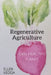 Regenerative Agriculture Can Heal the Planet by Ellen Keogh