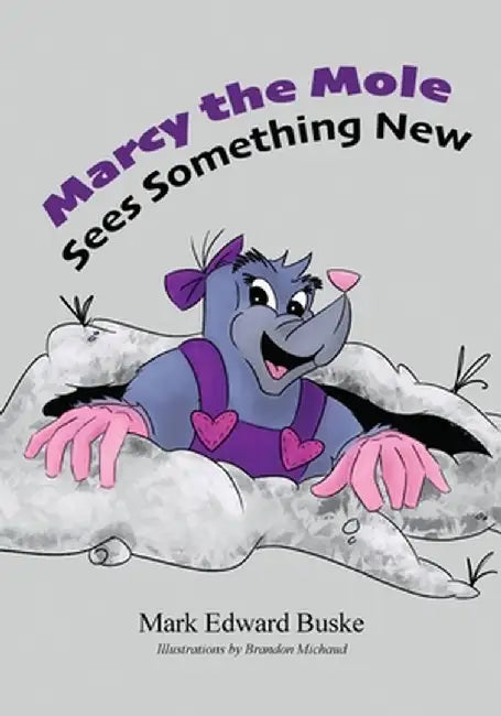 Marcy the Mole Sees Something New by Mark Edward Buske
