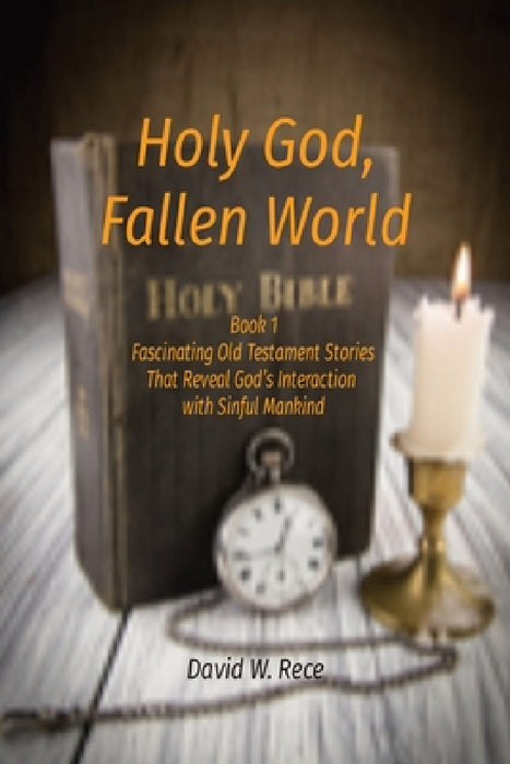 Holy God, Fallen World: Book 1 Fascinating Old Testament Stories That Reveal God's Interaction with Sinful Mankind by David W. Rece