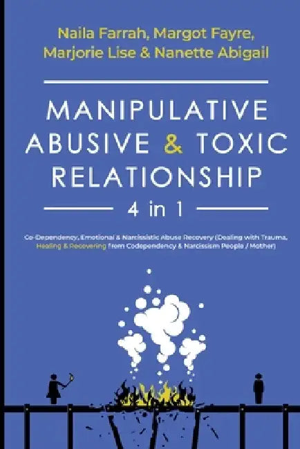 Manipulative, Abusive & Toxic Relationship, 4 in 1: Co-dependency, Emotional & Narcissistic Abuse Recovery (Dealing with Trauma, Healing & Recovering by Naila Farrah