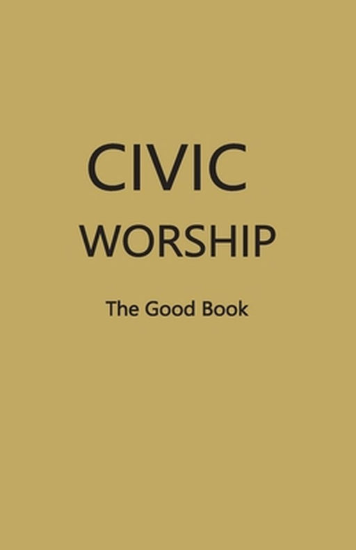 CIVIC WORSHIP The Good Book (Dark Yellow Cover) by Contributing Editors