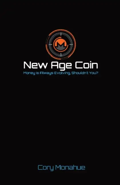 New Age Coin: Money is Always Evolving, Shouldn't You? by Cory Monahue