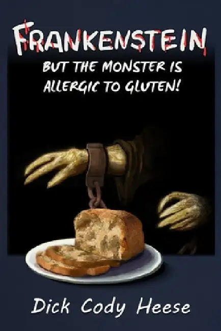 Frankenstein: But the Monster is Allergic to Gluten by Dick Cody Heese