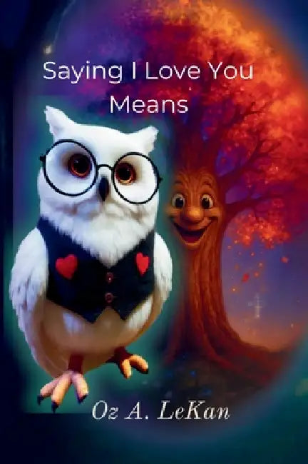 Saying I love You Means by Oz A. Lekan