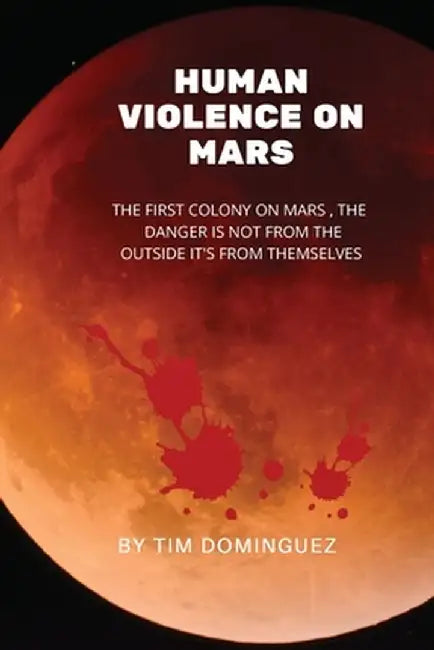 Human Violence on Mars by Timothy M. Dominguez
