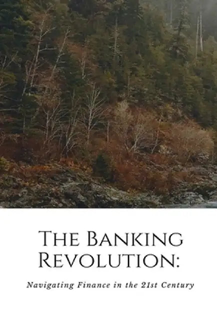 The Banking Revolution: Navigating Finance in the 21st Century: Navigati by Kevan Joey