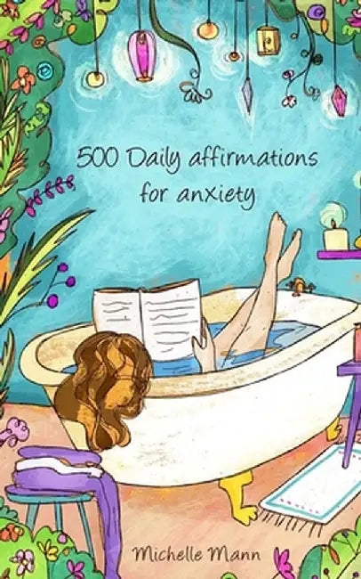 500 Daily Affirmations For Anxiety: Overcome Anxiety by Michelle Mann