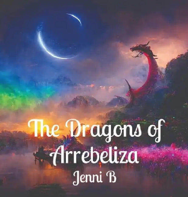 The Dragons of Arrebeliza by Jenni B