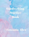Handwriting Practice Book by Tanzania B. Allen