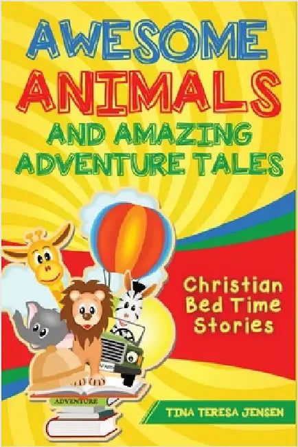 Awesome Animals and Amazing Adventure Tales: Christian Bed Time Stories by Jensen, Tina