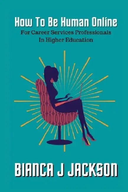 How To Be Human Online For Career Services Professionals In Higher Education by Jackson