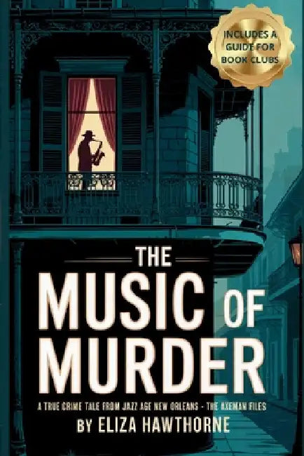 The Music of Murder: A True Crime Tale from Jazz Age New Orleans - The Axeman Files: Unsolved Murders, Jazz Panic, and the Legend That Haunted a City by Hawthorne, Eliza