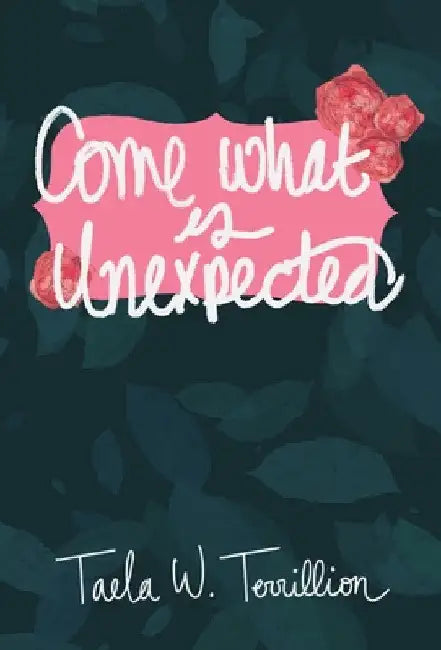 Come What is Unexpected by Taela Terrillion
