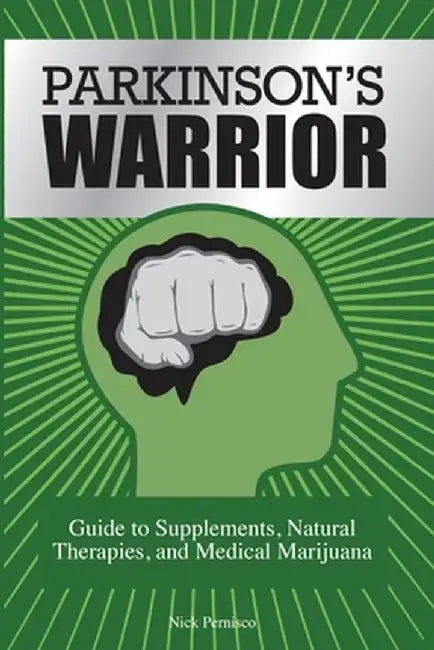 Parkinson's Warrior: Guide to Supplements, Natural Therapies, and Medical Marijuana by Nick Pernisco