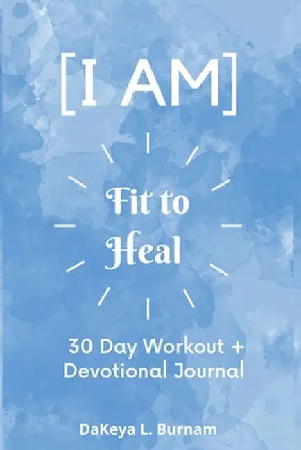 I Am Fit to Heal by Dakeya Burnam