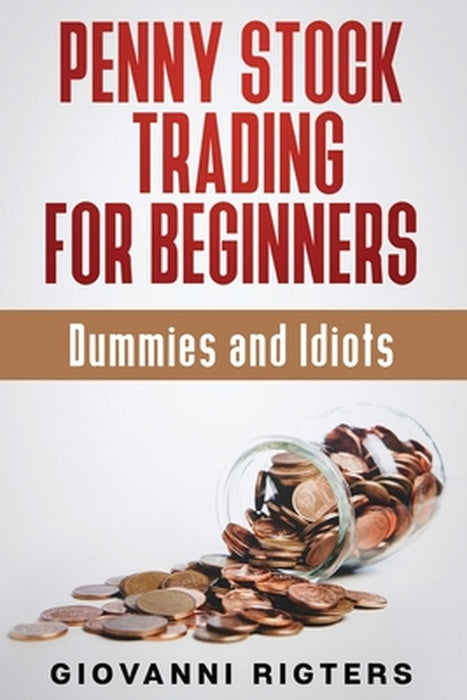 Penny Stock Trading for Beginners, Dummies & Idiots by Giovanni Rigters